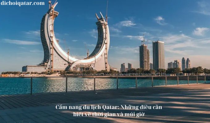 Read more about the article Cẩm nang du lịch Qatar: Những điều cần biết về thời gian và múi giờ