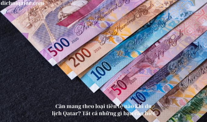 Read more about the article Cần mang theo loại tiền tệ nào khi du lịch Qatar? Tất cả những gì bạn cần biết