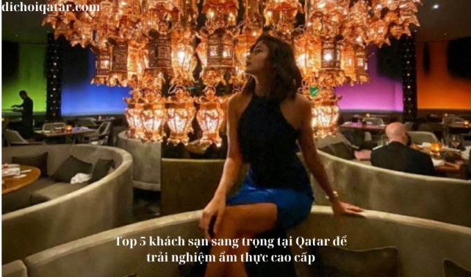 Read more about the article Top 5 khách sạn sang trọng tại Qatar để trải nghiệm ẩm thực cao cấp