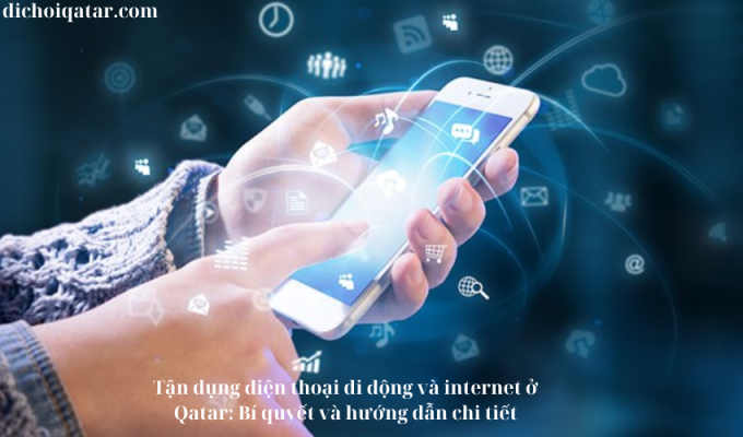 Read more about the article Tận dụng điện thoại di động và internet ở Qatar: Bí quyết và hướng dẫn chi tiết