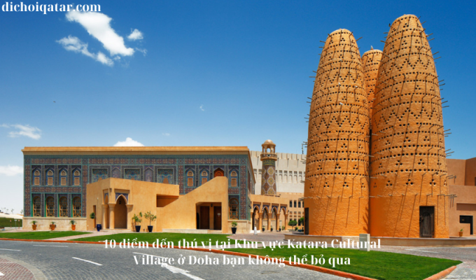 Read more about the article 10 điểm đến thú vị tại Khu vực Katara Cultural Village ở Doha bạn không thể bỏ qua